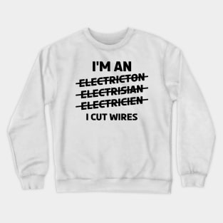 I'm an Electrician ~ I Cut Wires Crewneck Sweatshirt